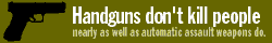 Handguns don't kill people... nearly as well as automatic assault weapons do